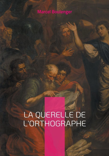 La querelle de l'Orthographe: Plongï¿½e fascinante dans les mï¿½andres de la langue franï¿½aise