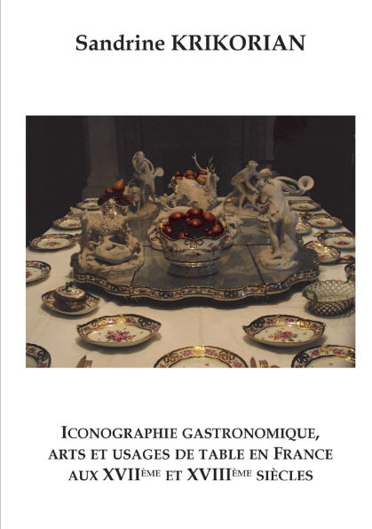 Iconographie gastronomique, arts et usages de table en France aux XVIIï¿½me et XVIIIï¿½me siï¿½cles