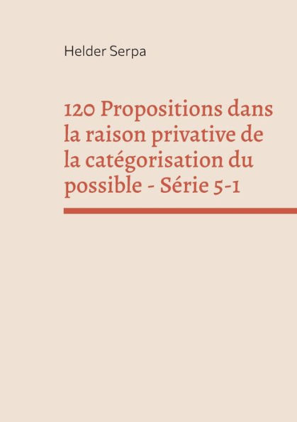 120 Propositions dans la raison privative de la catï¿½gorisation du possible - Sï¿½rie 5-1