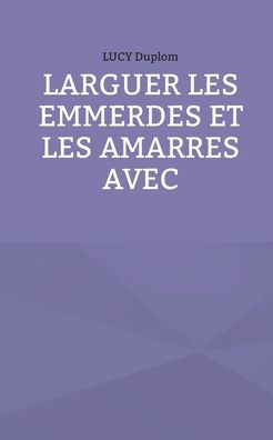 Larguer les emmerdes et les amarres avec