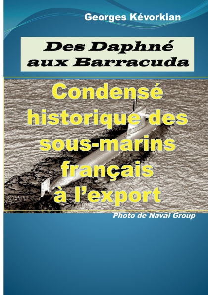 Des Daphnï¿½ aux Barracuda: Condensï¿½ historique des sous-marins franï¿½ais ï¿½ l'export