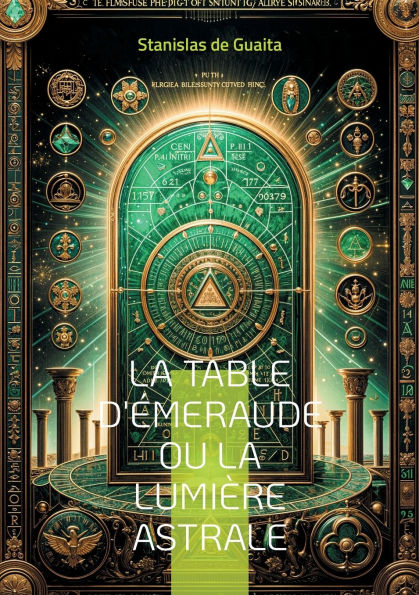 La table d'ï¿½meraude ou La lumiï¿½re astrale: Explorez les arcanes de l'hermï¿½tisme et de l'alchimie spirituelle dans ce traitï¿½ majeur de l'occultisme franï¿½ais