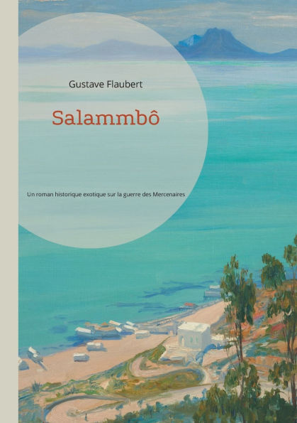 Salammbï¿½: Un roman historique exotique sur la guerre des Mercenaires ï¿½ Carthage par Gustave Flaubert
