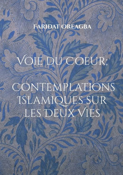 Voie du Coeur; Contemplations Islamiques sur les Deux Vies