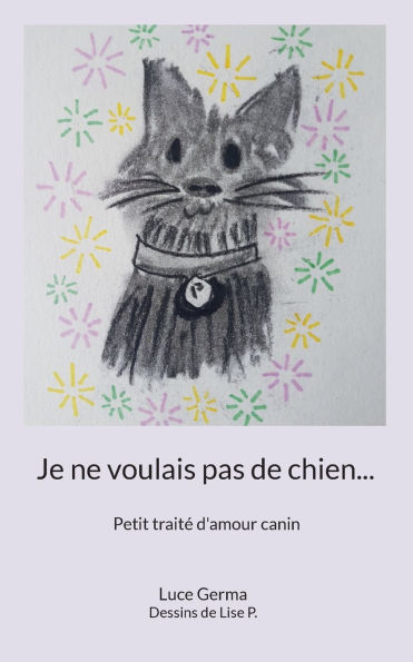 Je ne voulais pas de chien...: Petit traitï¿½ d'amour canin