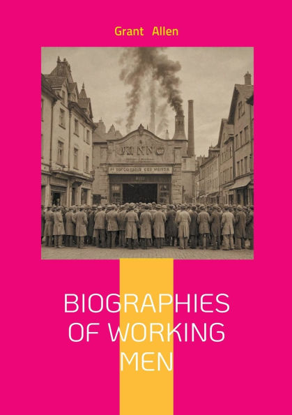Biographies Of Working Men: Exploring Industrial Revolution Labor Movements and Human Resilience