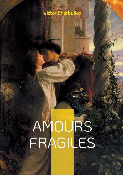 Amours fragiles: Dï¿½couvrez Victor Cherbuliez: Un maï¿½tre de la littï¿½rature classique et un explorateur des passions humaines
