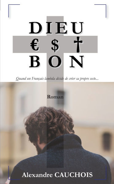Dieu est bon: Quand un Franï¿½ais lambda dï¿½cide de crï¿½er sa propre secte...