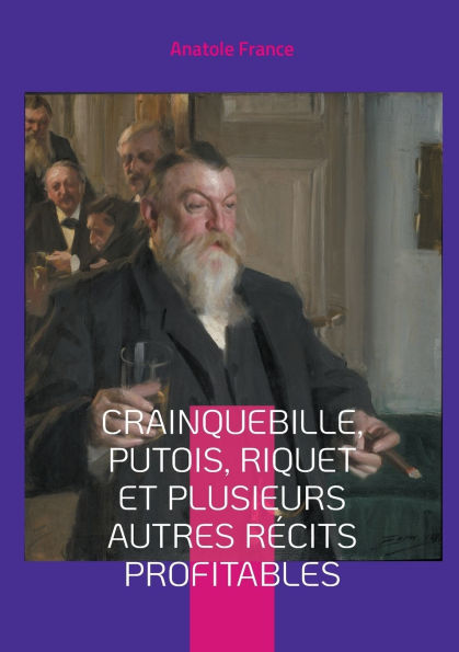 Crainquebille, Putois, Riquet et plusieurs autres rï¿½cits profitables: la Belle ï¿½poque dans un recueil de nouvelles satiriques qui dï¿½voile avec esprit les travers de la sociï¿½tï¿½ franï¿½aise