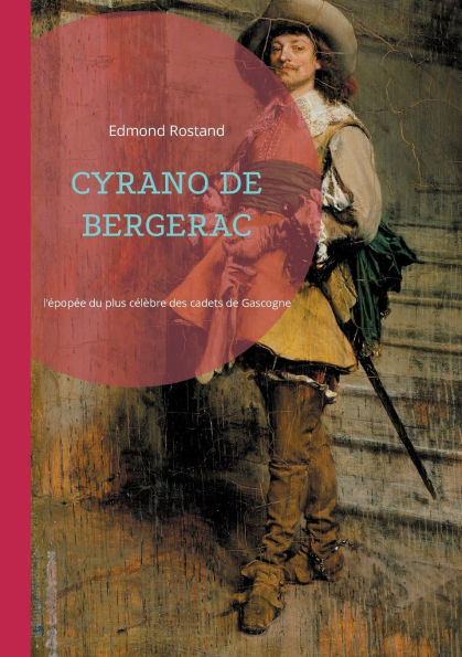 Cyrano de Bergerac: l'ï¿½popï¿½e romantique du plus cï¿½lï¿½bre des cadets de Gascogne, une ode ï¿½ l'amour, ï¿½ l'honneur et ï¿½ la poï¿½sie