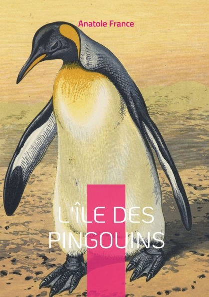 L'�le des Pingouins: Une fresque satirique audacieuse de l'histoire humaine - Un chef-d'oeuvre d'ironie qui d�fie le temps et les conventions
