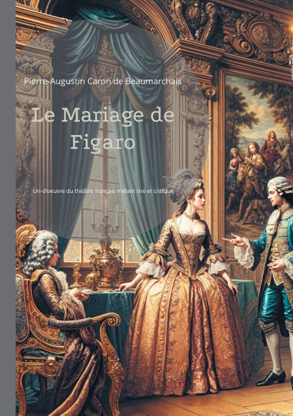 Le Mariage de Figaro: Une comï¿½die rï¿½volutionnaire qui dï¿½fie l'ordre ï¿½tabli - Un chef-d'oeuvre du thï¿½ï¿½tre franï¿½ais mï¿½lant rire et critique sociale