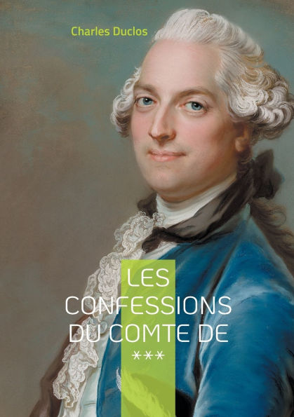 Les Confessions du Comte de ***: Intrigues et passions de l'aristocratie du XVIIIe siï¿½cle