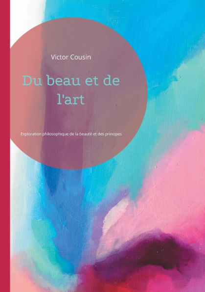 Du beau et de l'art: Exploration philosophique de la beautï¿½ et des principes artistiques