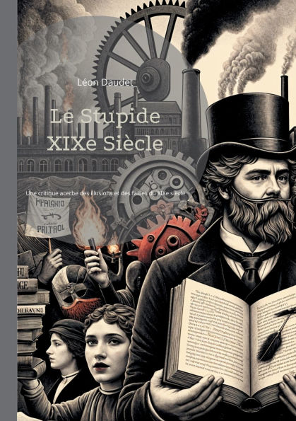 Le Stupide XIXe Siï¿½cle: Une critique acerbe et ï¿½rudite des illusions et des failles du XIXe siï¿½cle