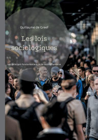 Title: Les lois sociologiques: Les principes fondamentaux de la sociï¿½tï¿½ humaine, Author: Guillaume De Greef