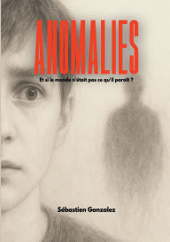 Title: Anomalies: Et si le monde n'Ã¯Â¿Â½tait pas ce qu'il paraÃ¯Â¿Â½t ?, Author: Sïbastien Gonzalez