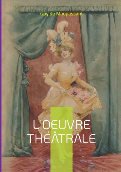 L'oeuvre thï¿½ï¿½trale: Dï¿½couverte de la dramaturgie maupassantienne