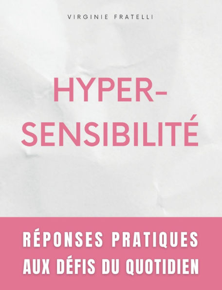 Hypersensibilitï¿½: Rï¿½ponses Pratiques aux Dï¿½fis du Quotidien - Guide pour Hypersensibles en Quï¿½te d'ï¿½quilibre