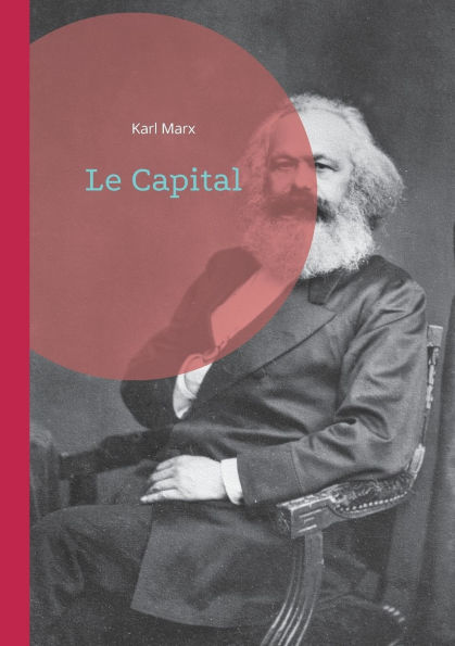 Le Capital: Une analyse rï¿½volutionnaire du systï¿½me capitaliste - La pierre angulaire de la pensï¿½e ï¿½conomique marxiste