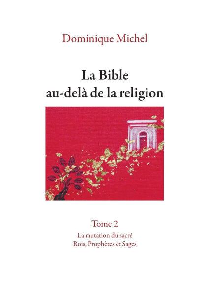 La Bible au-delï¿½ de la religion Tome 2: La mutation du sacrï¿½. Rois, Prophï¿½tes et Sages