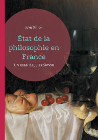 Title: ï¿½tat de la philosophie en France: Un essai de Jules Simon, Author: Jules Simon