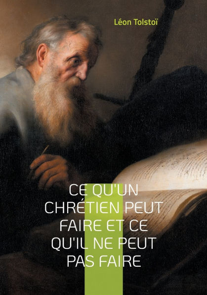 Ce qu'un chrï¿½tien peut faire et ce qu'il ne peut pas faire: Une exploration des vï¿½ritables principes de la vie chrï¿½tienne selon Lï¿½on Tolstoï¿½