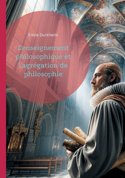 L'enseignement philosophique et l'agr�gation de philosophie: Analyse de l'enseignement de la philosophie et de l'importance de l'agr�gation selon �mile Durkheim