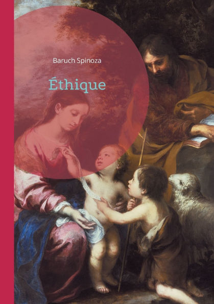 ï¿½thique: La vision rï¿½volutionnaire de Spinoza sur Dieu, la Nature, et la libertï¿½ humaine