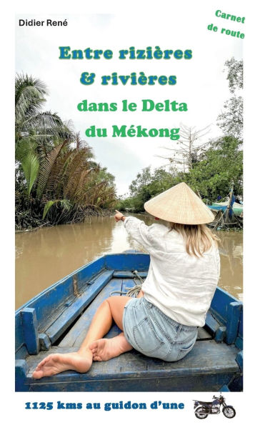 Entre riziï¿½res & riviï¿½res: 1125 Kms au guidon d'une moto dans le Delta du Mï¿½kong