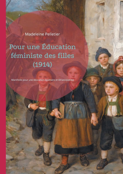 Pour une ï¿½ducation fï¿½ministe des filles (1914): Manifeste pour une ï¿½ducation ï¿½galitaire et ï¿½mancipatrice des filles