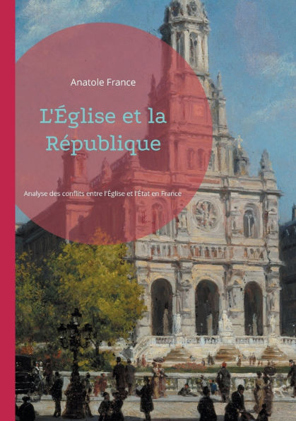 L'ï¿½glise et la Rï¿½publique: Analyse des conflits entre l'ï¿½glise et l'ï¿½tat en France au dï¿½but du XXe siï¿½cle