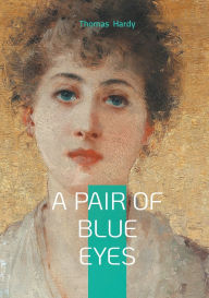 Title: A Pair of Blue Eyes: Tragic Romance in Victorian Cornwall, Love Triangle, Social Divide, and Forbidden Passions, Author: Thomas Hardy