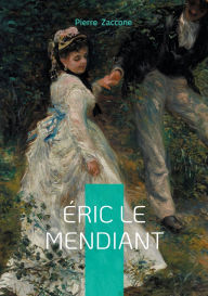 Title: ï¿½ric le mendiant: Passion et trahison dans la Bretagne du XIXe siï¿½cle - un roman-feuilleton haletant mï¿½lant drame social et amour contrariï¿½, Author: Pierre Zaccone
