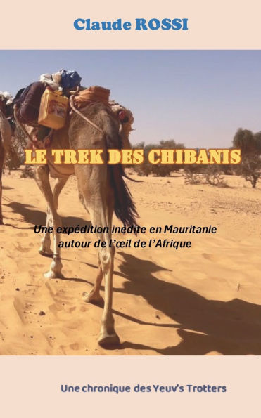 Le Trek des Chibanis: Une expï¿½dition inï¿½dite en Mauritanie autour de l'oeil de l'Afrique