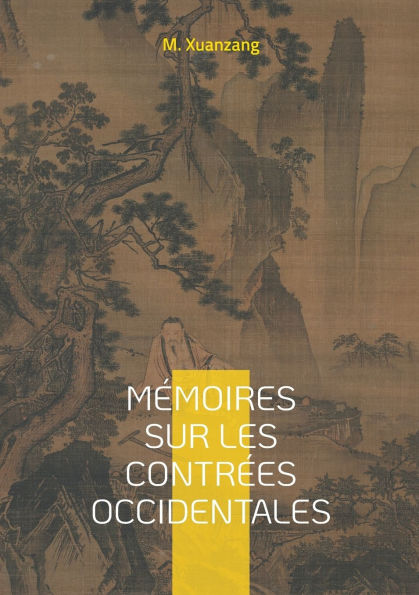 Mï¿½moires sur les contrï¿½es occidentales: Un voyage fascinant ï¿½ travers l'Asie mï¿½diï¿½vale, sur les traces d'un pï¿½lerin bouddhiste ï¿½ la dï¿½couverte des contrï¿½es occidentales