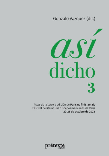 Asï¿½ dicho 3: Actas de la tercera ediciï¿½n de Paris ne finit jamais - Festival de literaturas hispanoamericanas de Parï¿½s