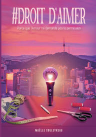 Title: #Droit d'aimer: Parce que l'Amour ne demande pas la permission, Author: Maïlle Souleyreau