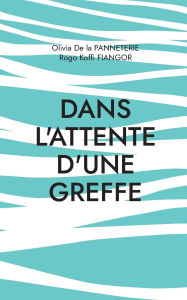Title: Dans l'attente d'une greffe: Rï¿½cit ï¿½ quatre mains, Author: Olivia de la Panneterie