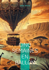 Title: Cinq Semaines en ballon: Odyssï¿½e aï¿½rienne en Afrique: une exploration pionniï¿½re mï¿½lant science et aventure au XIXe siï¿½cle, Author: Jules Verne