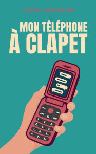 Title: Mon tÃ¯Â¿Â½lÃ¯Â¿Â½phone Ã¯Â¿Â½ clapet, Author: Lucie Heurend