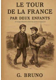 Title: Le Tour de la France par deux enfants: Un voyage ï¿½ducatif ï¿½ travers les provinces franï¿½aises, Author: G Bruno