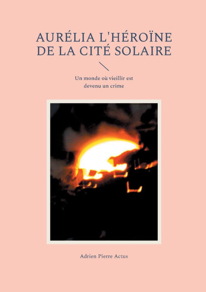 Aurï¿½lia l'hï¿½roï¿½ne de la citï¿½ solaire: Un monde oï¿½ vieillir est devenu un crime