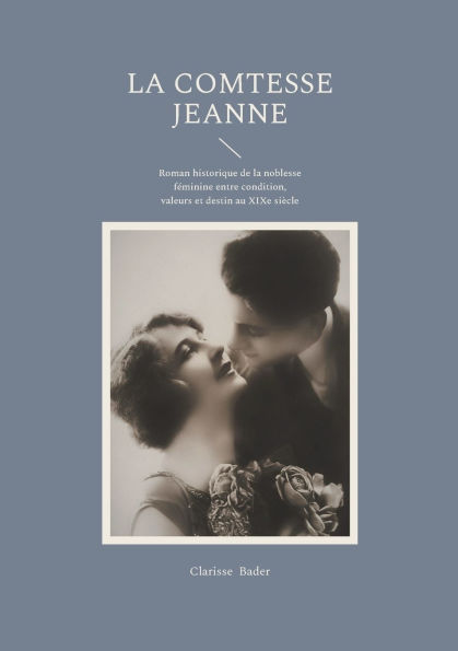 La Comtesse Jeanne: Roman historique de la noblesse fï¿½minine entre condition, valeurs et destin au XIXe siï¿½cle