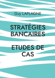 Title: StratÃ¯Â¿Â½gies bancaires: Etudes de cas, Author: Guy Laplagne