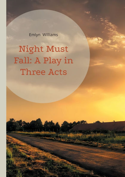 Night Must Fall: A Play in Three Acts: A psychological thriller exploring murder mystery, suspense, and moral ambiguity in 1930s British theatre