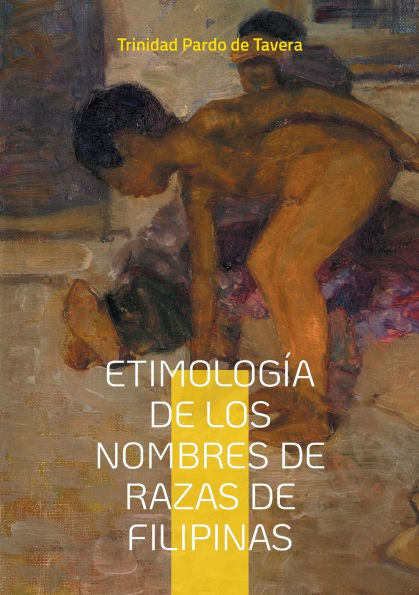Etimolog�a de los Nombres de Razas de Filipinas: Estudio ling��stico de los nombres �tnicos y su significado en la historia filipina