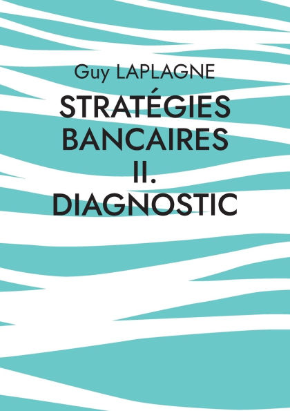 StratÃ¯Â¿Â½gies bancaires II. Diagnostic: Diagnostic stratÃ¯Â¿Â½gique bancaire