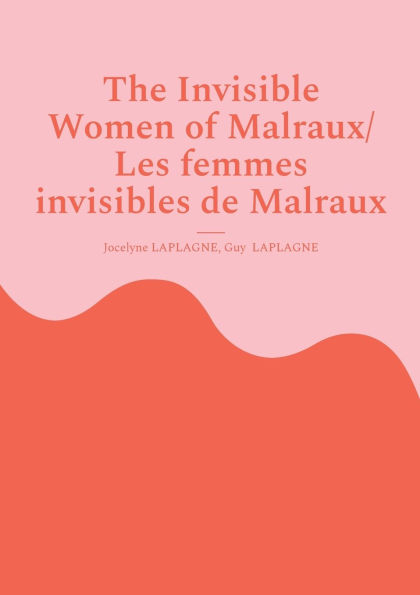 The Invisible Women of Malraux/ Les femmes invisibles de Malraux: Bilingual French - English Play / Piï¿½ce bilingue franï¿½ais - anglais