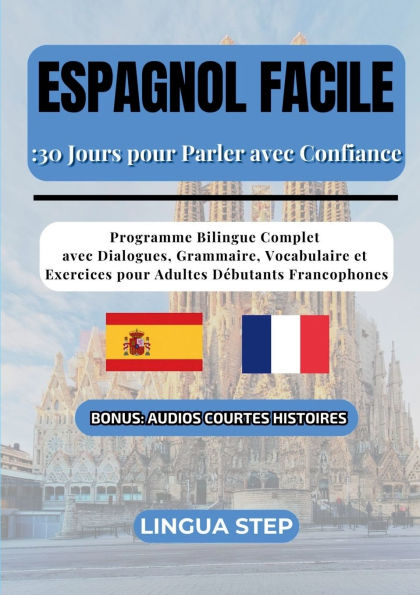 Espagnol Facile: 30 Jours pour Parler avec Confiance: Programme Bilingue Complet avec Dialogues, Grammaire, Vocabulaire et Exercices pour Adultes D�butants Francophones